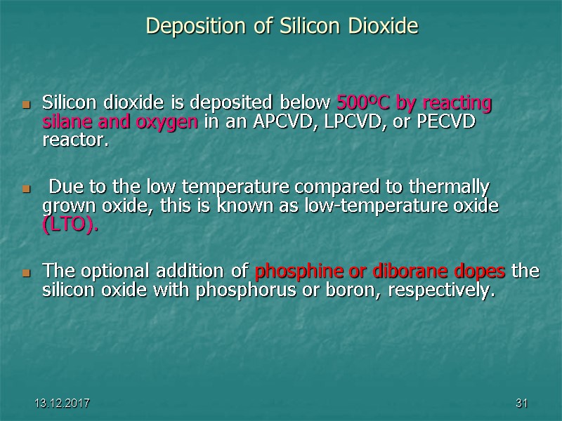 13.12.2017 31 Deposition of Silicon Dioxide Silicon dioxide is deposited below 500ºC by reacting